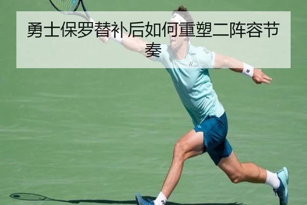 勇士保罗替补后如何重塑二阵容节奏